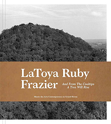 LaToya Ruby Frazier: And from the Coaltips a Tree Will Rise