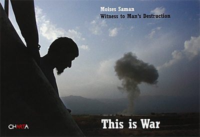 Moises Saman: This Is War: Witness of Man's Destruction