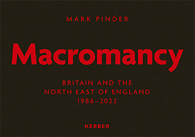 Mark Pinder: Macromancy: Britain and the North East of England 1986–2022