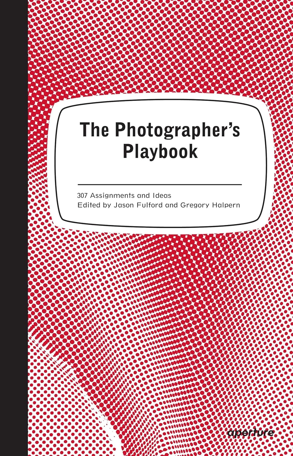 The Photographer's Playbook: 307 Assignments and Ideas｜摄影师剧本：307个拍摄练习与灵感