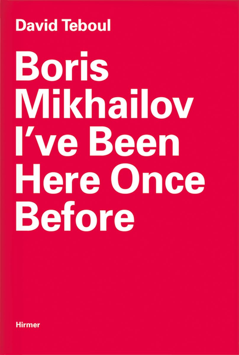 Boris Mikhailov: I've Been Here Once Before