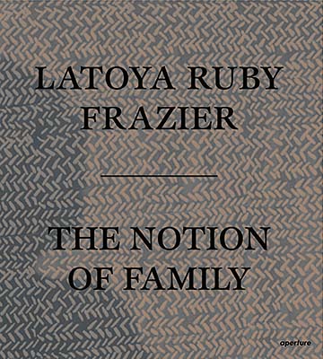 LaToya Ruby Frazier: The Notion of Family｜拉托亚·鲁比·弗雷泽：家庭的观念