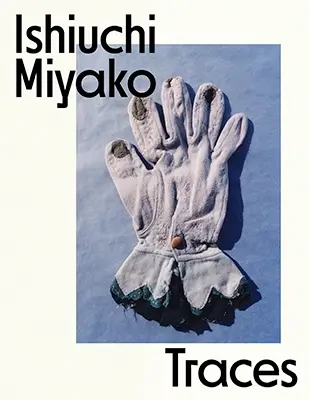 Ishiuchi Miyako: Traces｜石内都：痕迹