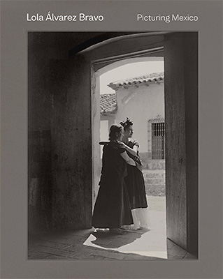 Lola Alvarex Bravo: Picturing Mexico